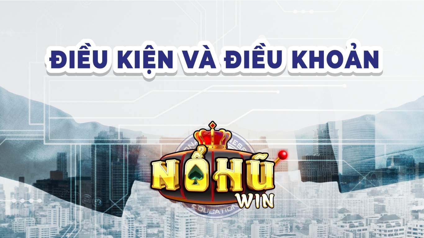 Nội dung chi tiết điều khoản và điều Nohuwin Nội dung chi tiết điều khoản và điều Nohuwin